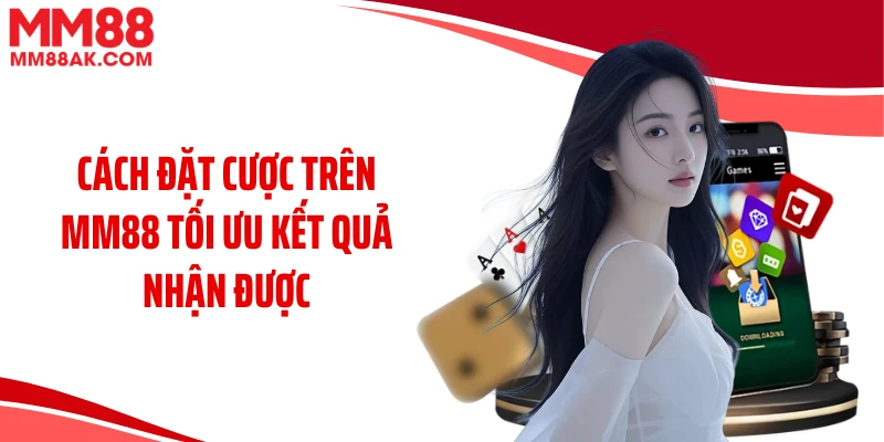 Cách đặt cược trên MM88 tối ưu kết quả nhận được