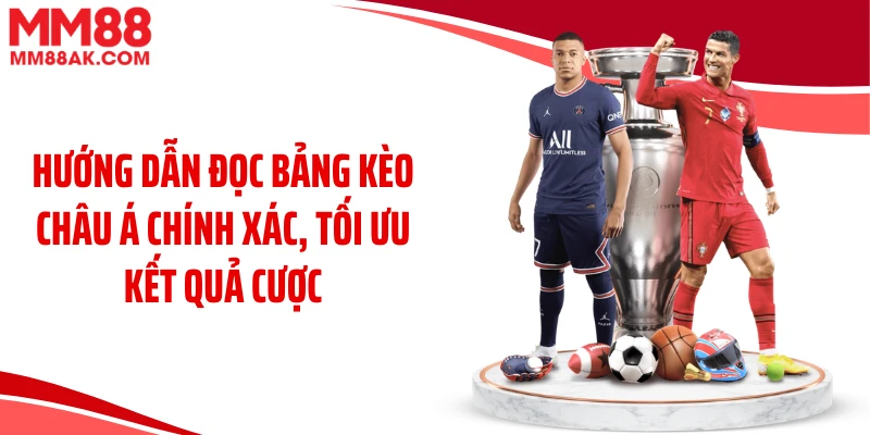 Hướng dẫn đọc bảng kèo châu Á chính xác, tối ưu kết quả cược