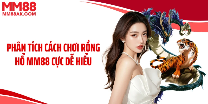 Phân tích cách chơi rồng hổ MM88 cực dễ hiểu