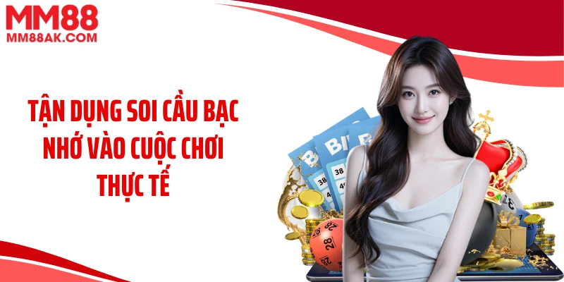 Tận dụng soi cầu bạc nhớ vào cuộc chơi thực tế